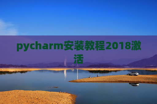 pycharm安装教程2018激活 pycharm安装教程2018激活